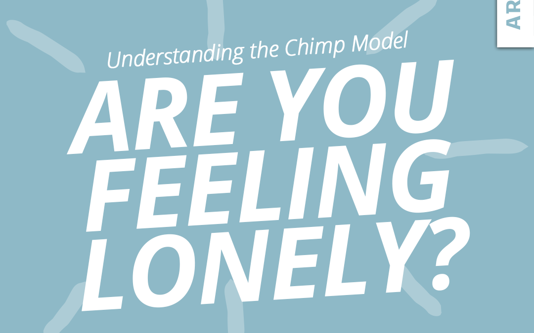 How can The Chimp Model help us communicate? 2 How can The Chimp Model help us with Loneliness?